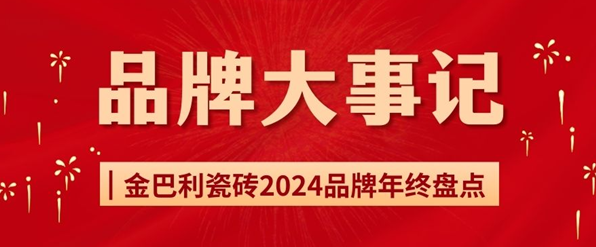 年終盤點(diǎn)｜金巴利瓷磚2024年度大事記